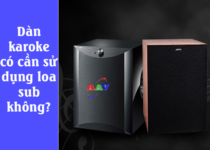 Dàn karaoke có cần sử dụng loa sub không